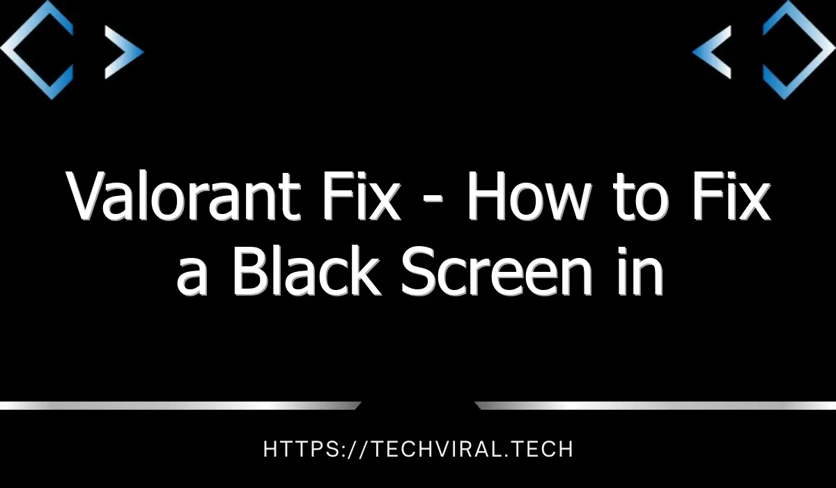 valorant fix how to fix a black screen in valorant 7889