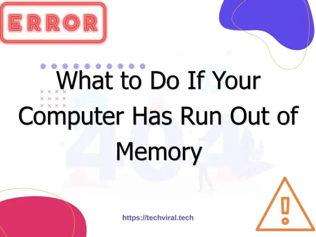 what to do if your computer has run out of memory 6952