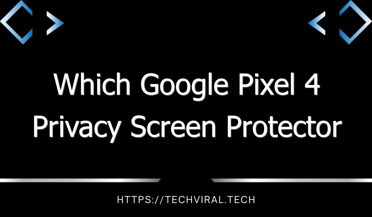 which google pixel 4 privacy screen protector should you get 7997