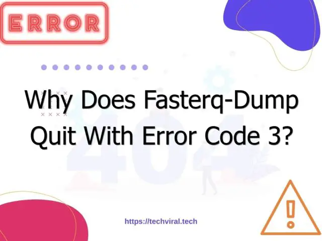 why does fasterq dump quit with error code 3 7147