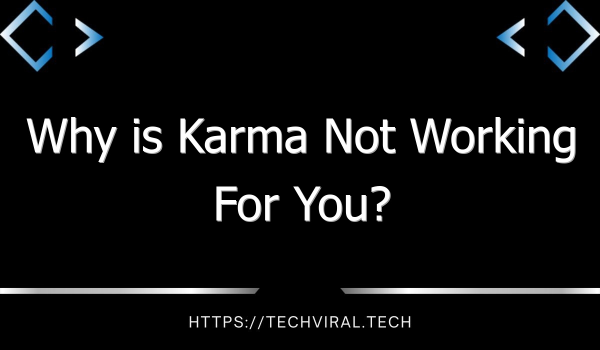 why is karma not working for you 7576