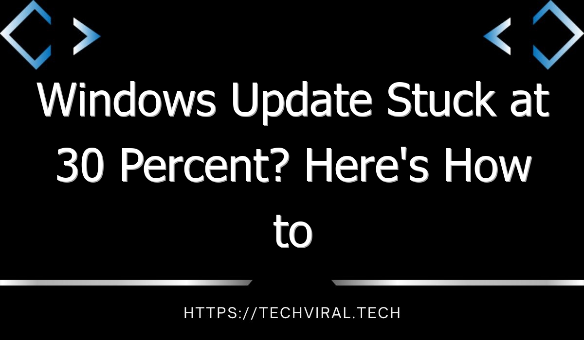 windows update stuck at 30 percent heres how to fix it 7895