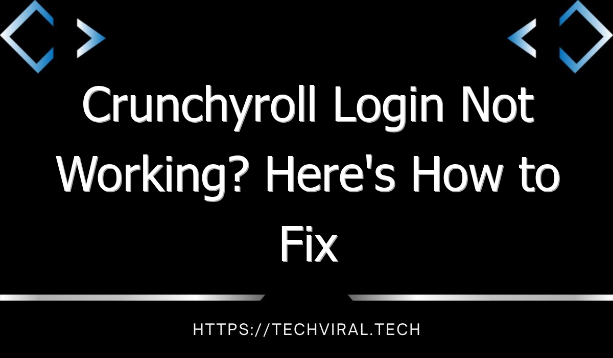 crunchyroll login not working heres how to fix it 10890