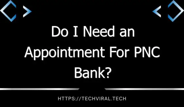 do i need an appointment for pnc bank 9874