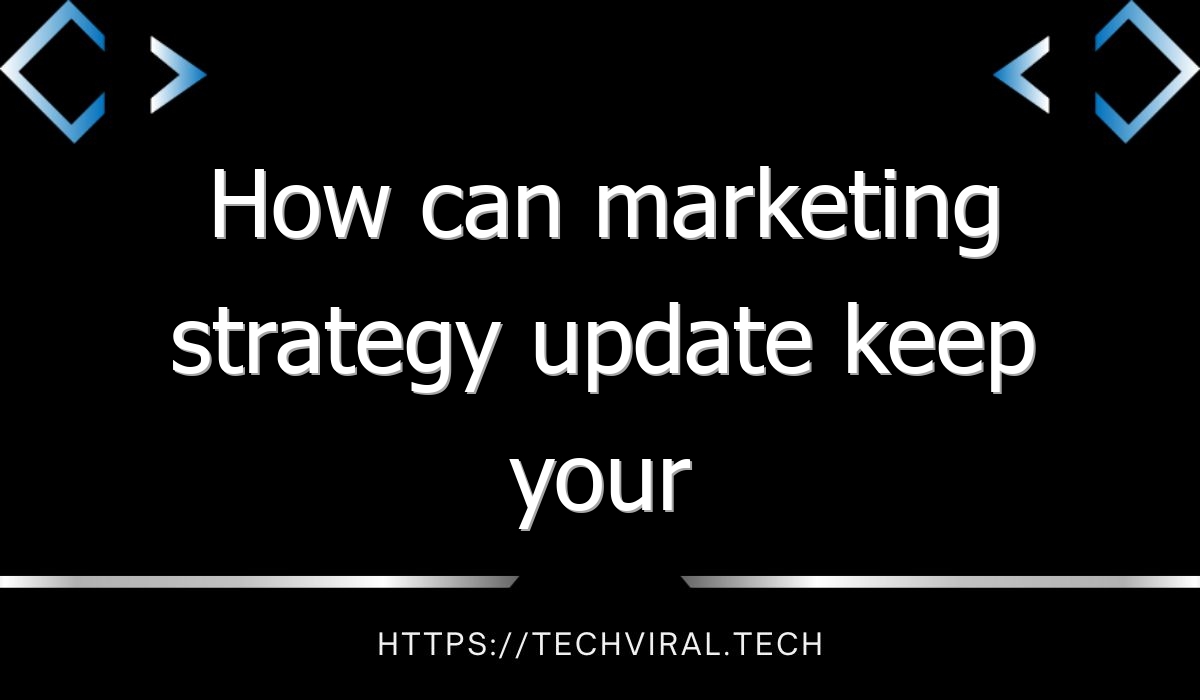 how can marketing strategy update keep your company stay competitive 1661627409 11838