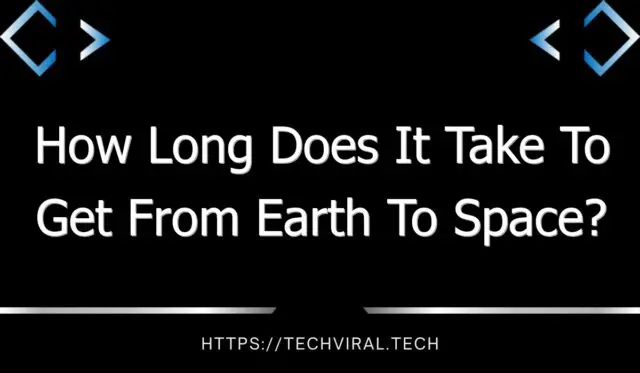 how long does it take to get from earth to space 10067