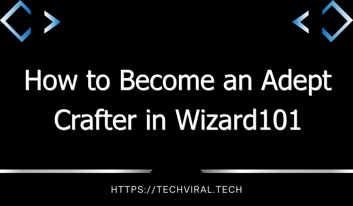 how to become an adept crafter in wizard101 9920