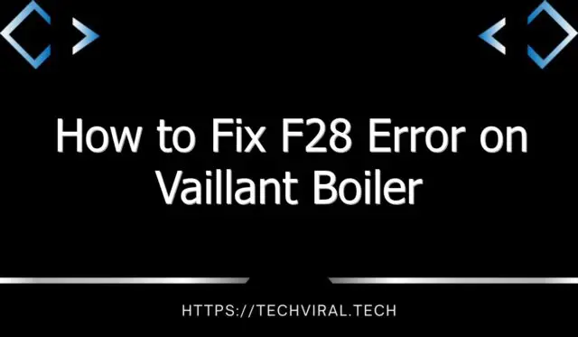 how to fix f28 error on vaillant boiler 11665