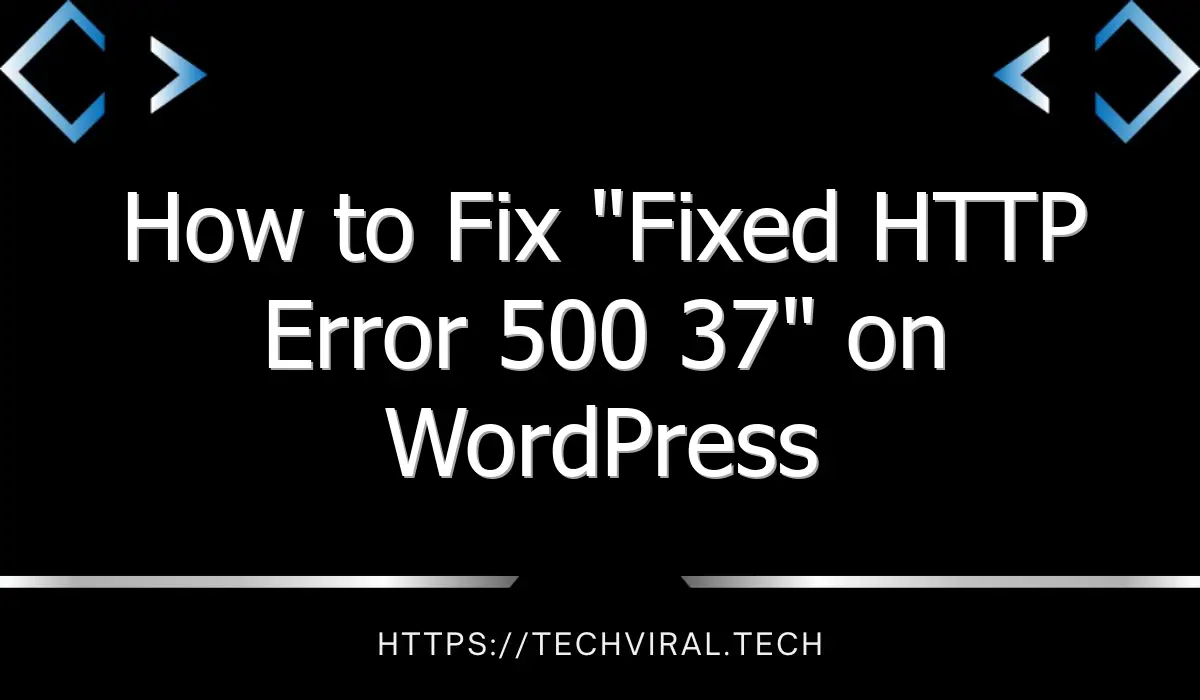 how to fix fixed http error 500 37 on wordpress 10394