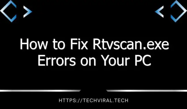 how to fix rtvscan exe errors on your pc 11768