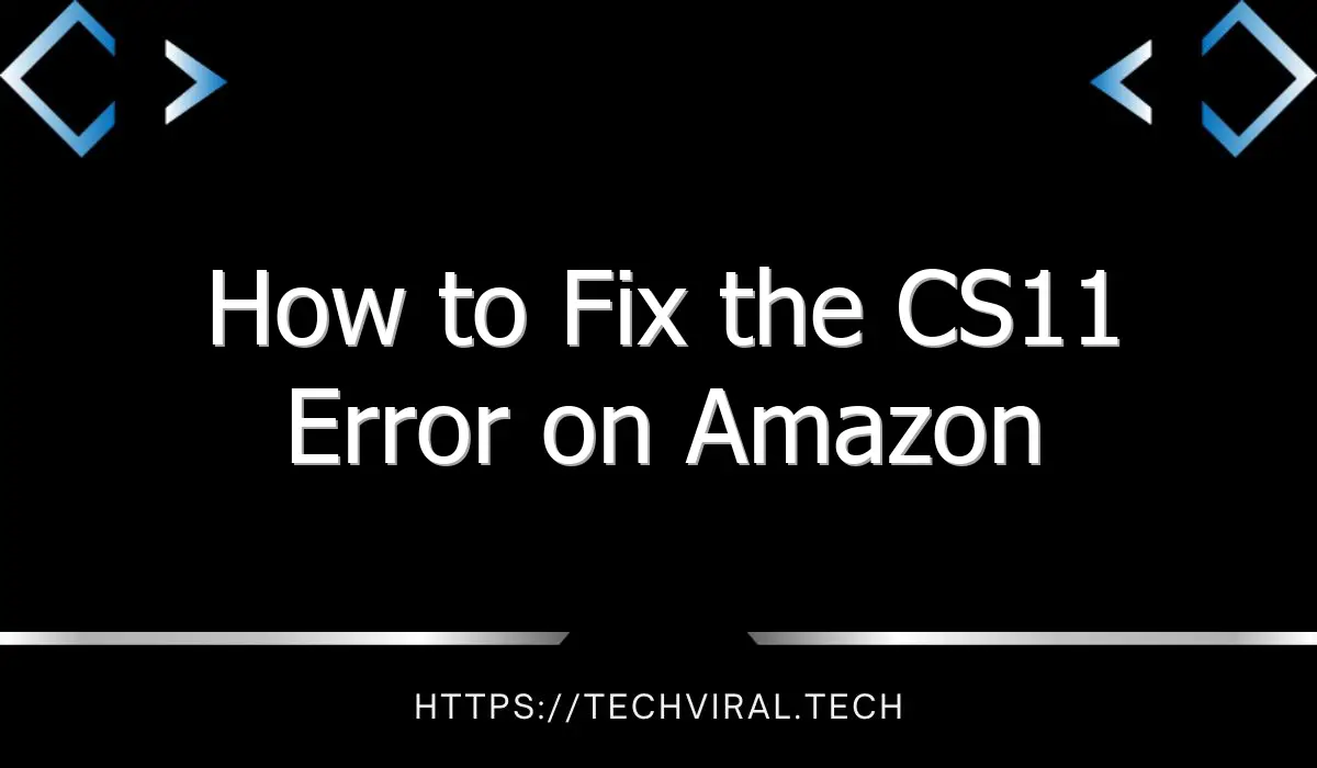 how to fix the cs11 error on amazon 10098