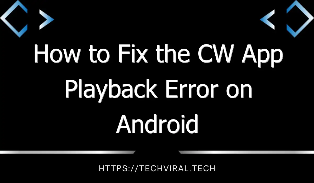 how to fix the cw app playback error on android 10303