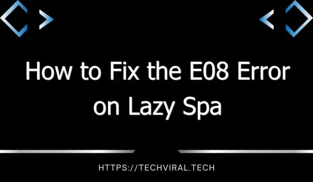 how to fix the e08 error on lazy spa 11661