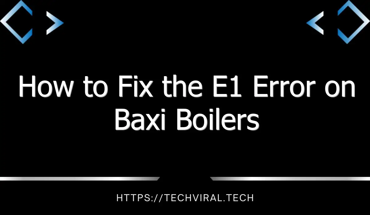 how to fix the e1 error on baxi boilers 11796