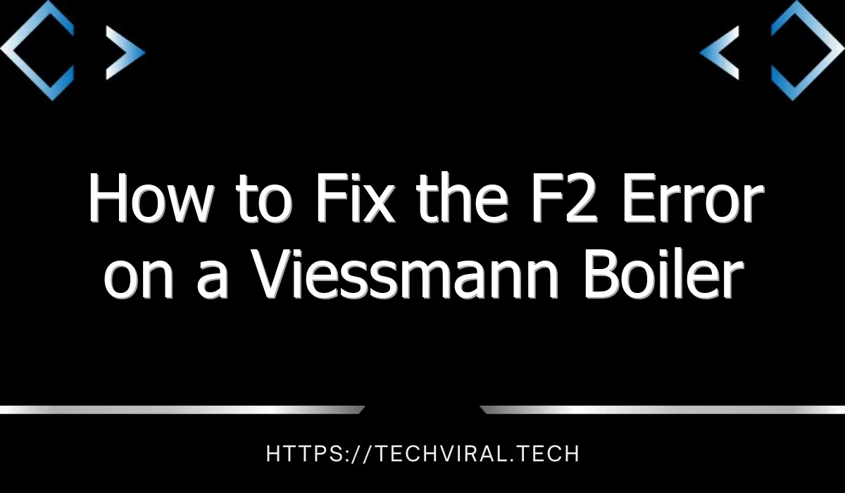 how to fix the f2 error on a viessmann boiler 11669