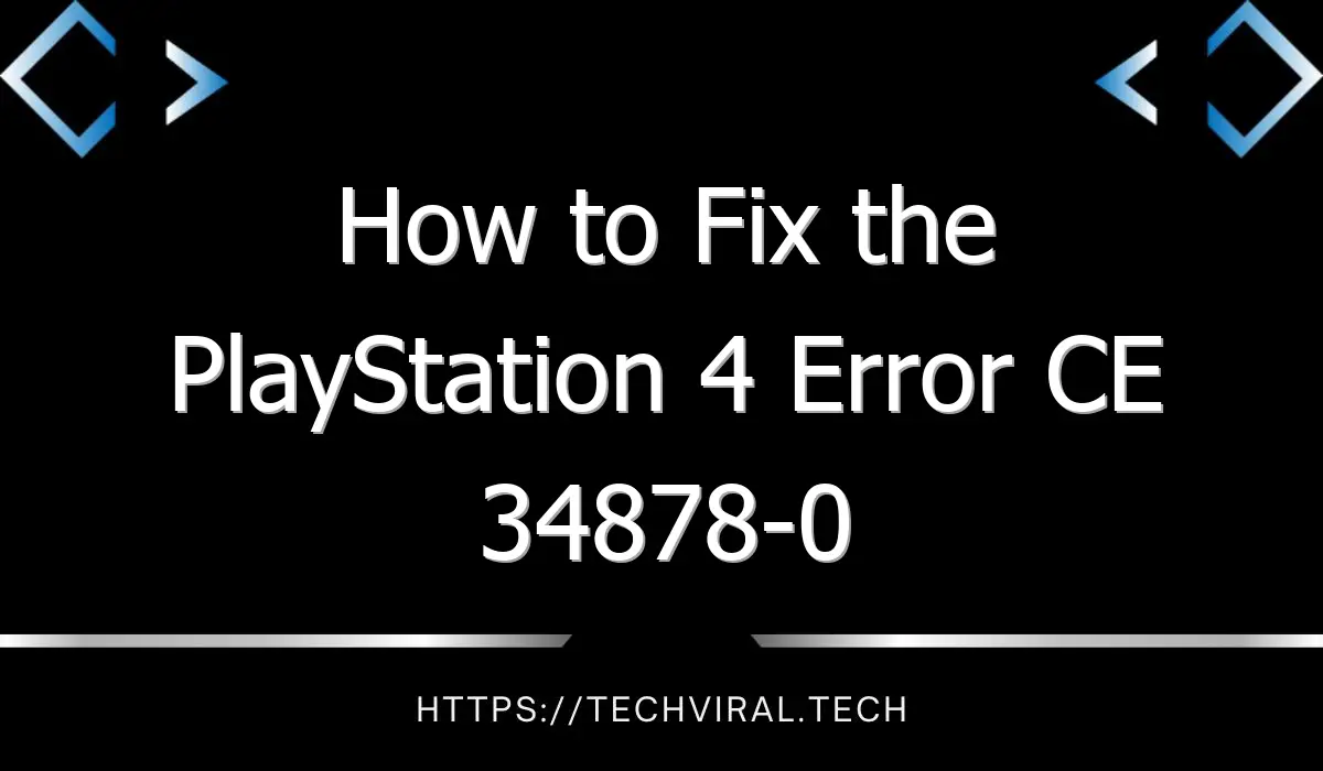 how to fix the playstation 4 error ce 34878 0 11758