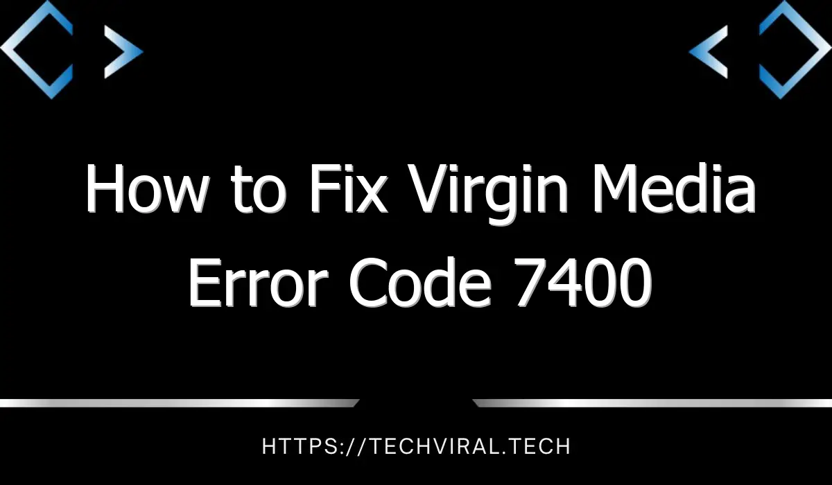 how to fix virgin media error code 7400 2 11819