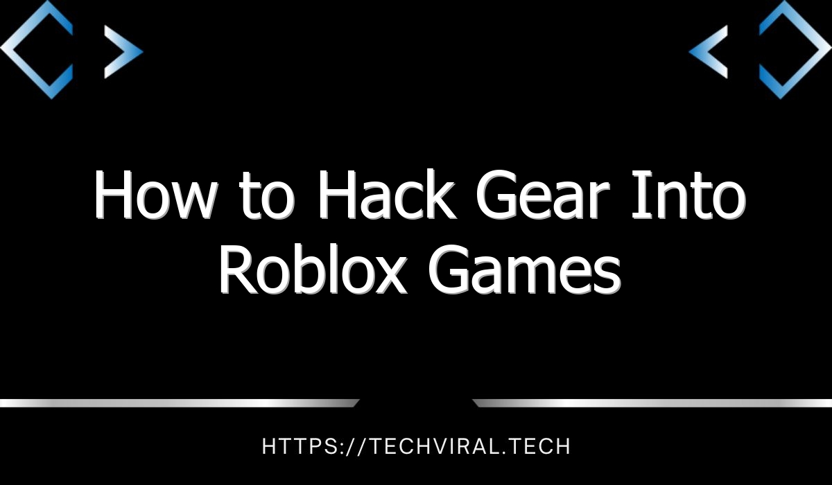 how to hack gear into roblox games 9334
