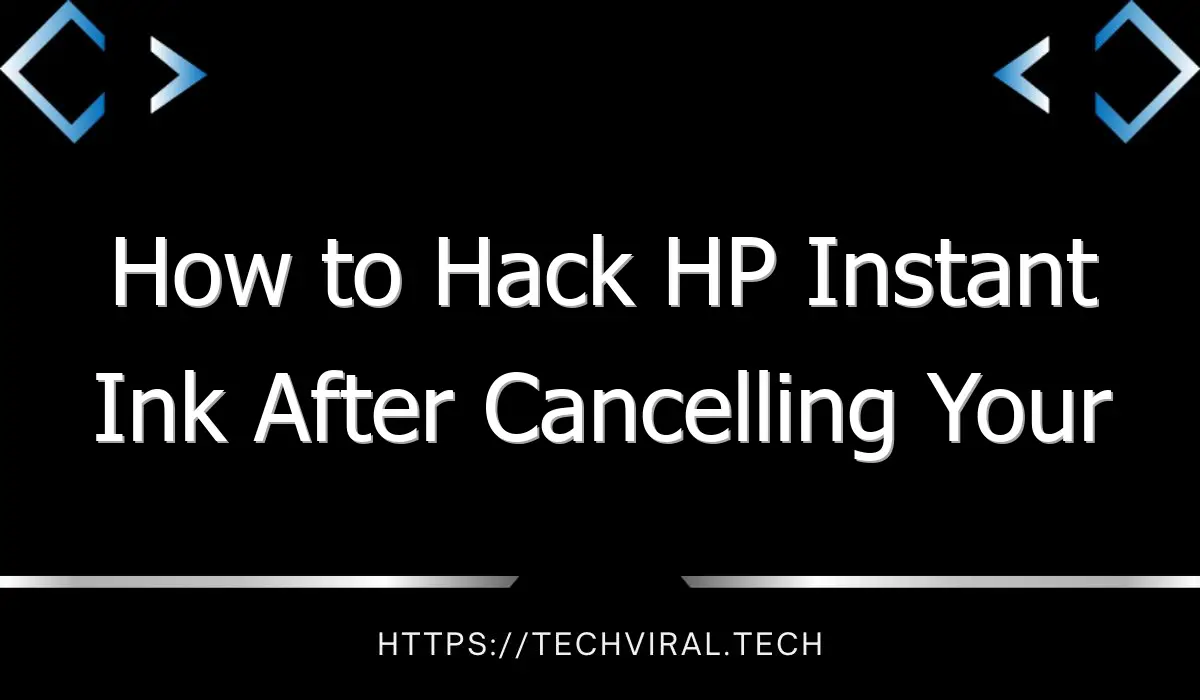 how to hack hp instant ink after cancelling your subscription 9214