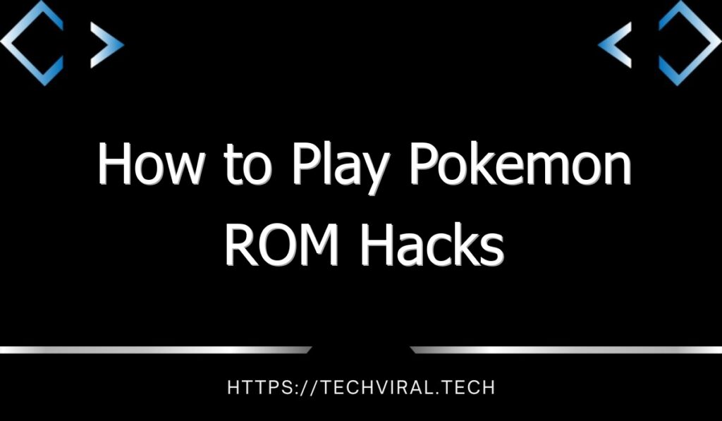 how-to-play-pokemon-rom-hacks-techviral