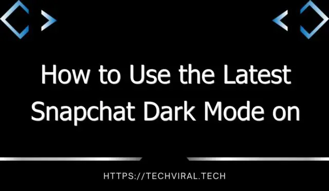 how to use the latest snapchat dark mode on android and ios 10307