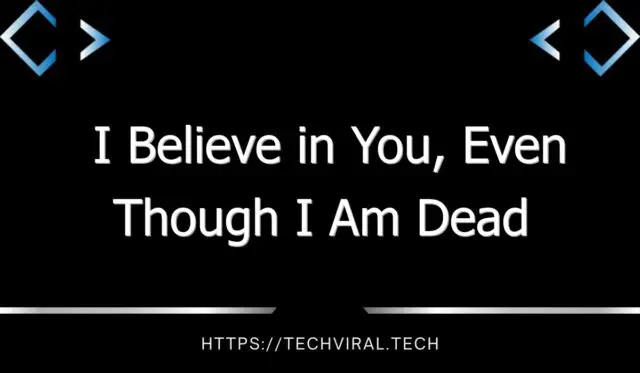 i believe in you even though i am dead 8658