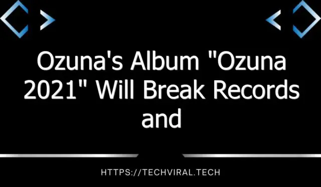ozunas album ozuna 2021 will break records and set new standards in the genre 10446