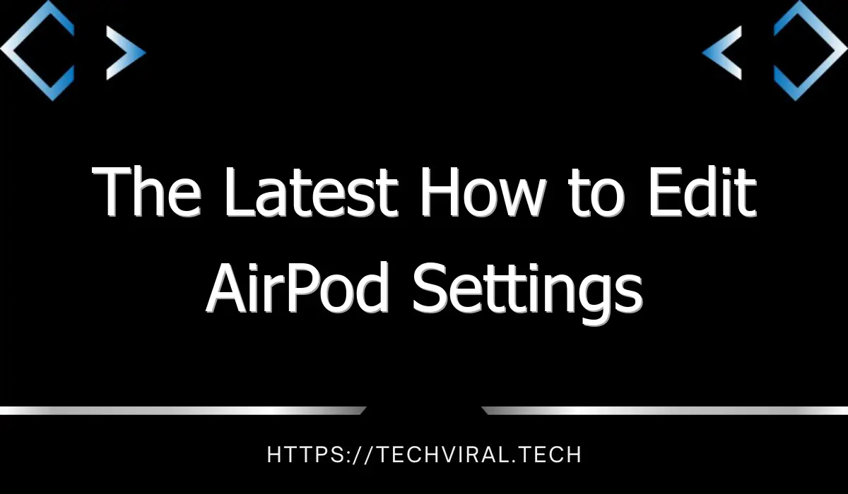 the latest how to edit airpod settings 10412