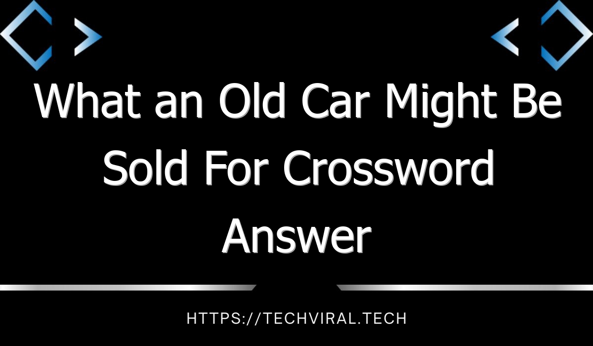 what an old car might be sold for crossword answer 9934