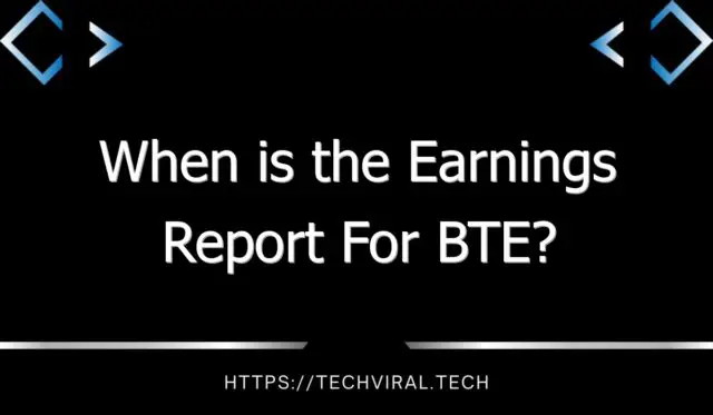 when is the earnings report for bte 11237