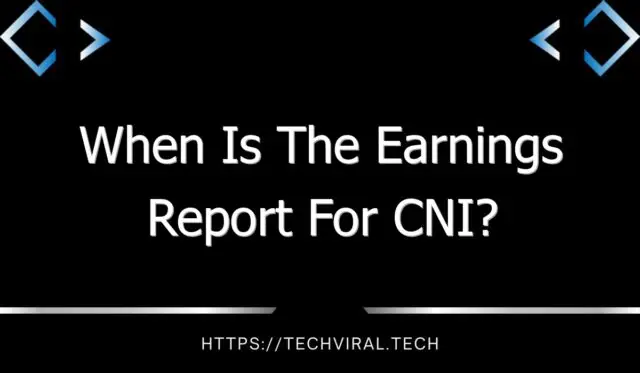 when is the earnings report for cni 11285