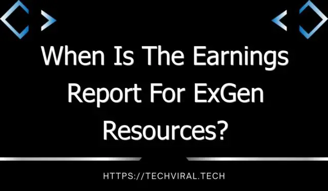 when is the earnings report for exgen resources 10969