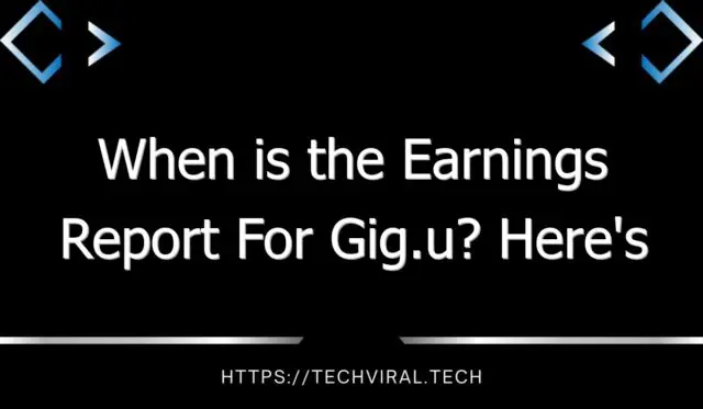 when is the earnings report for gig u heres what you should know 10984