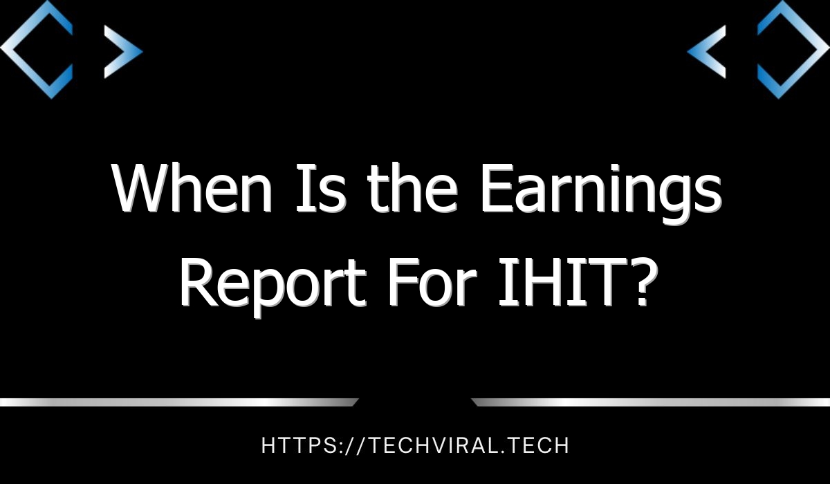 when is the earnings report for ihit 10992