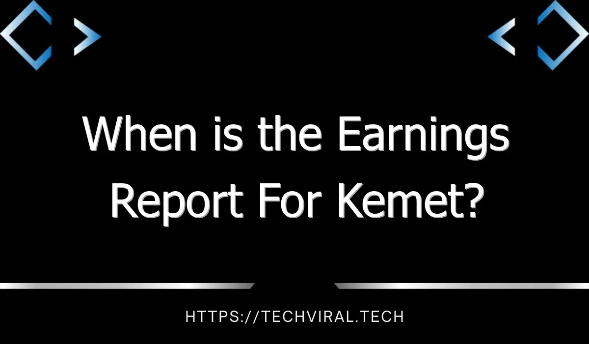 when is the earnings report for kemet 11021