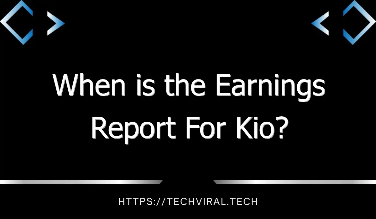 when is the earnings report for kio 11025