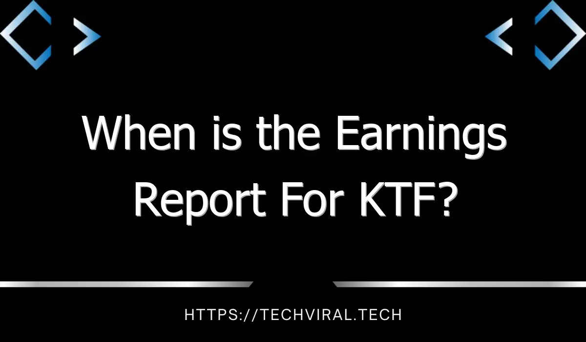 when is the earnings report for ktf 11027
