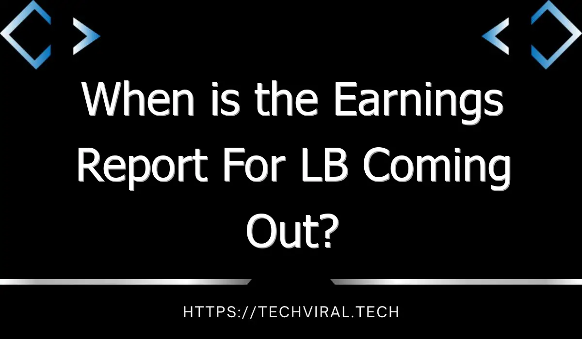 when is the earnings report for lb coming out 11029