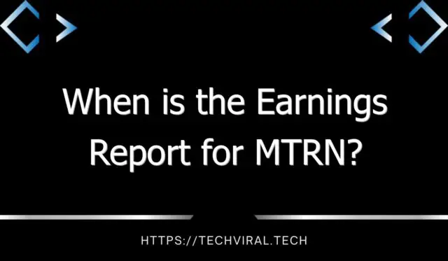 when is the earnings report for mtrn 11049