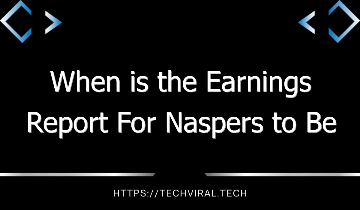 when is the earnings report for naspers to be released 11077