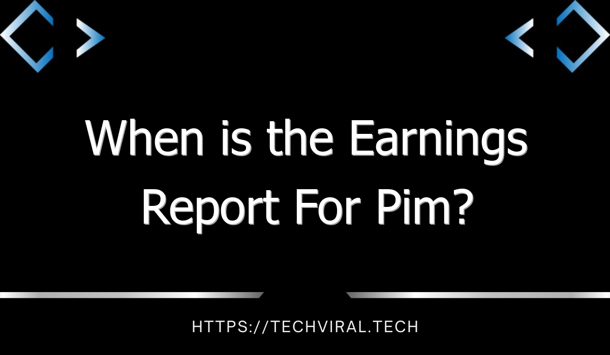 when is the earnings report for pim 11091