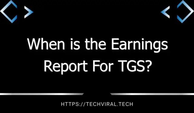 when is the earnings report for tgs 11111