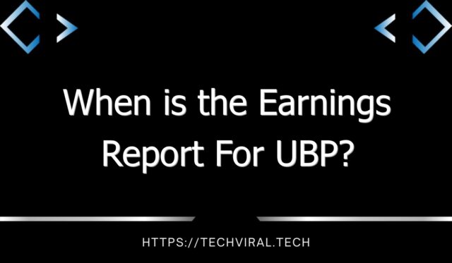 when is the earnings report for ubp 11117