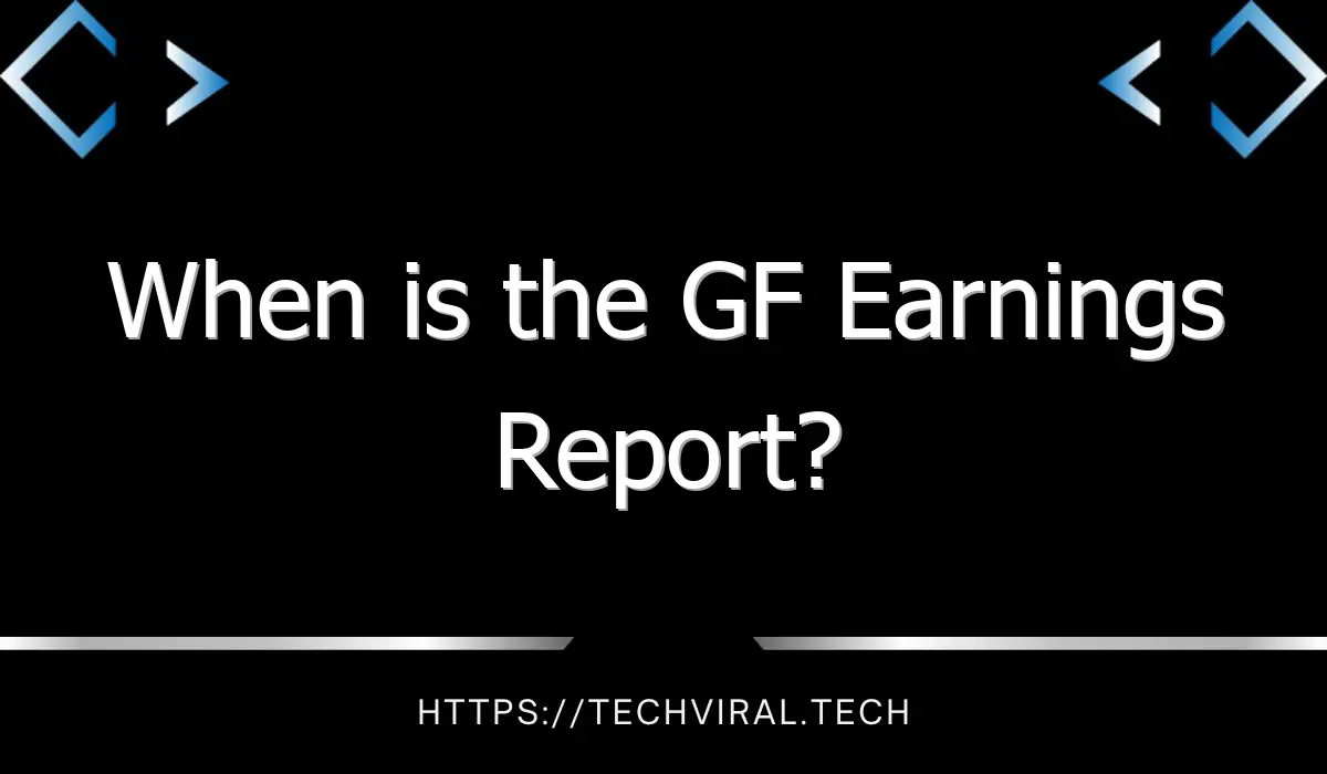 when is the gf earnings report 10982