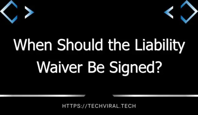 when should the liability waiver be signed 10909