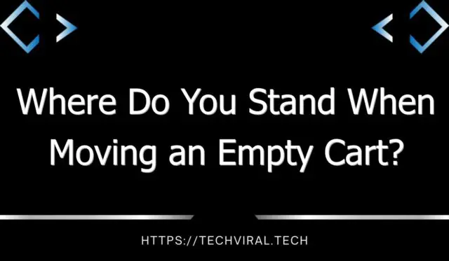 where do you stand when moving an empty cart 10036
