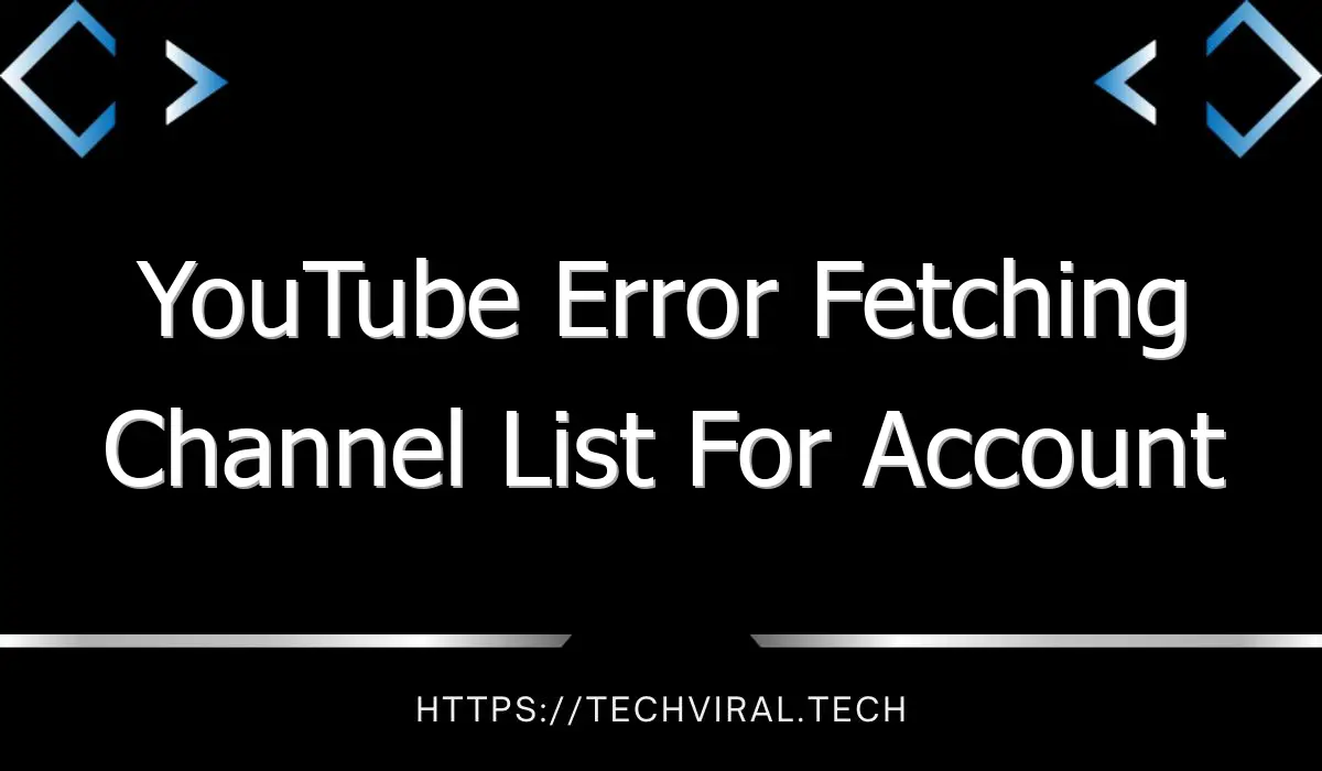 youtube error fetching channel list for account 2022 how to fix it 10213