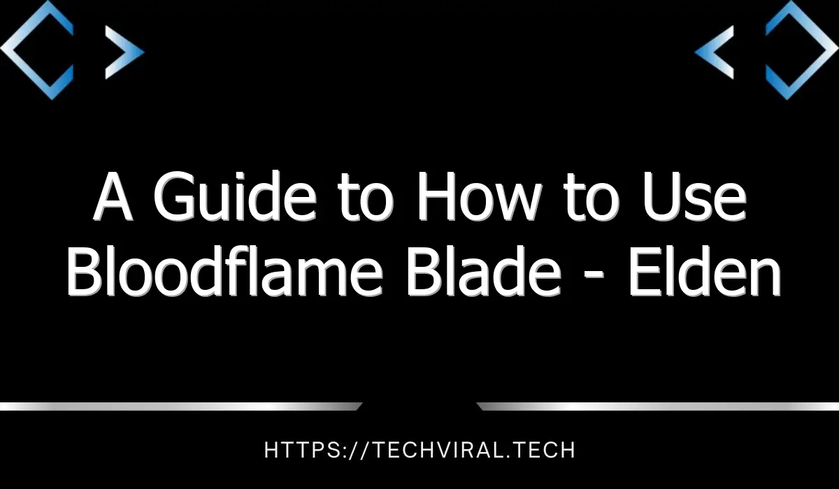 a guide to how to use bloodflame blade elden ring 13072