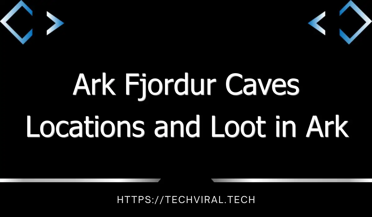 ark fjordur caves locations and loot in ark fjordur 12816