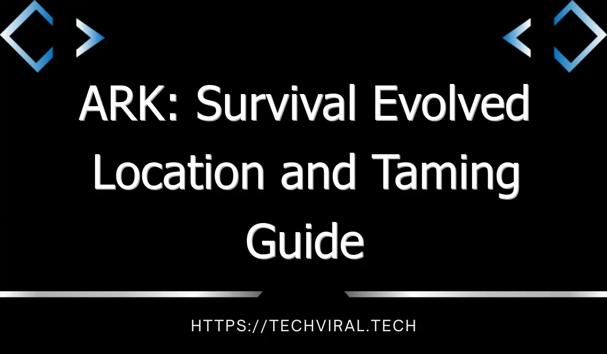 ark survival evolved location and taming guide 12840